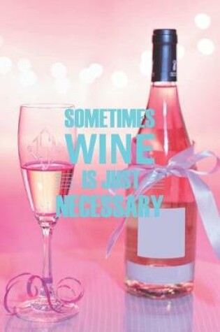 Cover of Sometimes Wine is Just Necessary