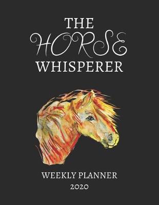 Book cover for The Horse Whisperer Weekly Planner 2020