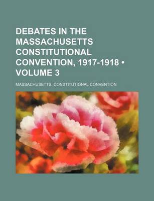 Book cover for Debates in the Massachusetts Constitutional Convention, 1917-1918 (Volume 3)