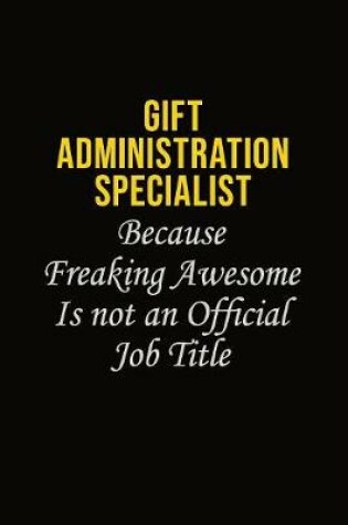 Cover of Gift Administration Specialist Because Freaking Asweome Is Not An Official Job Title