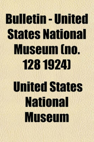 Cover of Bulletin - United States National Museum (No. 128 1924)