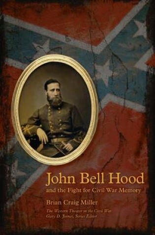 Cover of John Bell Hood and the Fight for Civil War Memory