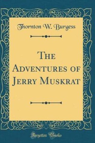 Cover of The Adventures of Jerry Muskrat (Classic Reprint)