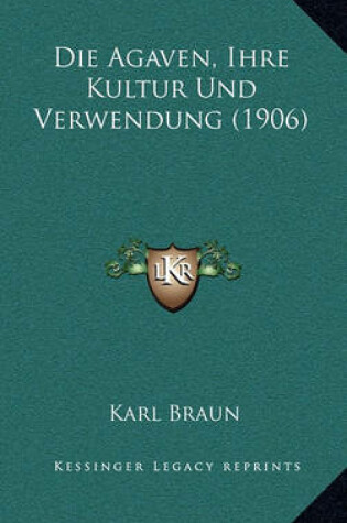 Cover of Die Agaven, Ihre Kultur Und Verwendung (1906)