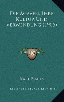 Book cover for Die Agaven, Ihre Kultur Und Verwendung (1906)