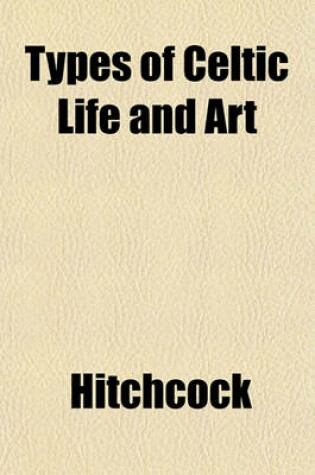 Cover of Types of Celtic Life and Art