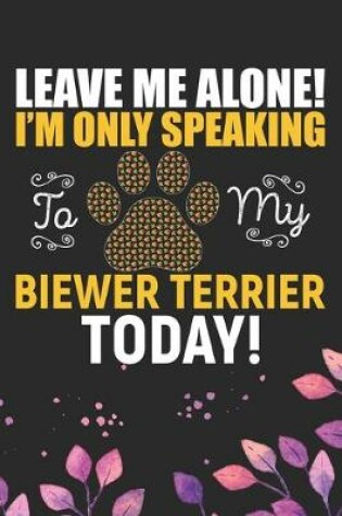 Cover of Leave Me Alone! I'm Only Speaking to My Biewer Terrier Today