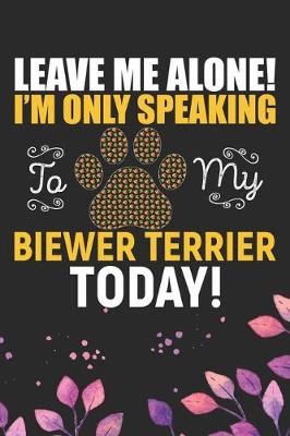 Book cover for Leave Me Alone! I'm Only Speaking to My Biewer Terrier Today