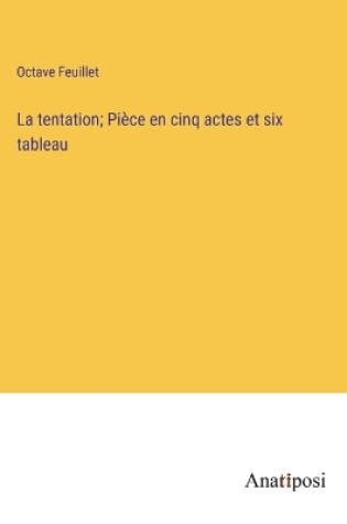 Cover of La tentation; Pièce en cinq actes et six tableau