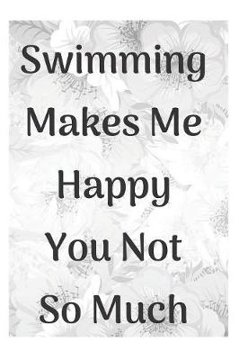 Book cover for Swimming Makes Me Happy You Not So Much Notebook Journal