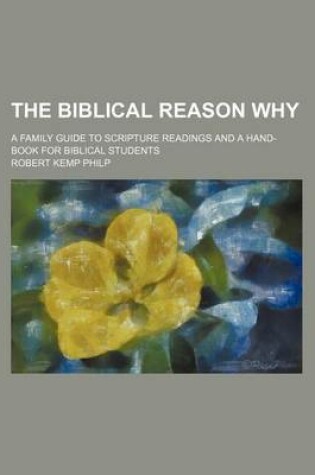 Cover of The Biblical Reason Why; A Family Guide to Scripture Readings and a Hand-Book for Biblical Students