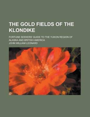 Book cover for The Gold Fields of the Klondike; Fortune Seekers' Guide to the Yukon Region of Alaska and British America