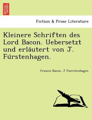 Book cover for Kleinere Schriften Des Lord Bacon. Uebersetzt Und Erla Utert Von J. Fu Rstenhagen.