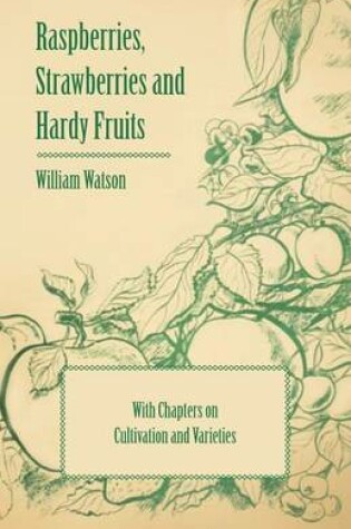 Cover of Raspberries, Strawberries and Hardy Fruits - With Chapters on Cultivation and Varieties