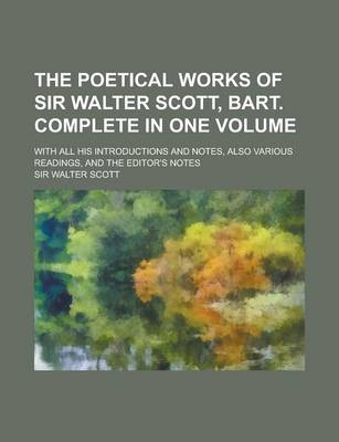 Book cover for The Poetical Works of Sir Walter Scott, Bart. Complete in One Volume; With All His Introductions and Notes, Also Various Readings, and the Editor's No