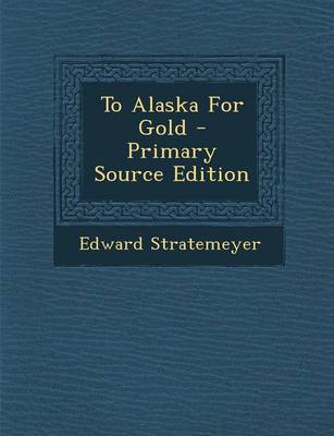 Book cover for To Alaska for Gold - Primary Source Edition