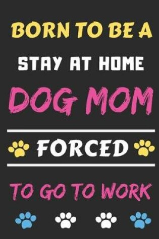 Cover of Born To Be A Stay At Home Dog Mom Forced To Go To Work