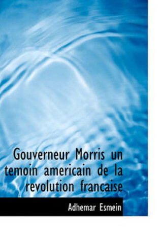 Cover of Gouverneur Morris Un T Moin Am Ricain de La R Volution Francaise