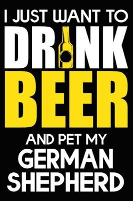 Book cover for I Just Want To Drink Beer And pet My German Shepherd