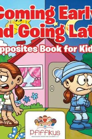 Cover of Coming Early and Going Late Opposites Book for Kids