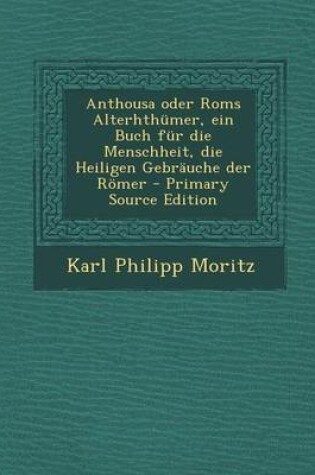 Cover of Anthousa Oder ROMs Alterhthumer, Ein Buch Fur Die Menschheit, Die Heiligen Gebrauche Der Romer