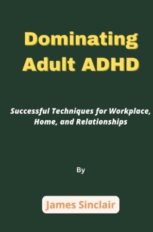 Cover of Dominating Adult ADHD