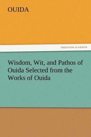 Cover of Wisdom, Wit, and Pathos of Ouida Selected from the Works of Ouida