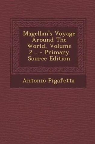 Cover of Magellan's Voyage Around the World, Volume 2... - Primary Source Edition