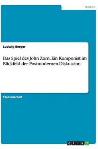 Cover of Das Spiel des John Zorn. Ein Komponist im Blickfeld der Postmodernen-Diskussion