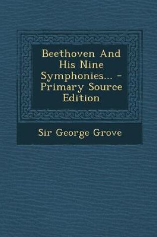 Cover of Beethoven and His Nine Symphonies... - Primary Source Edition