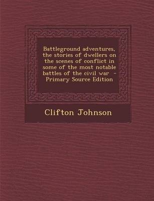 Book cover for Battleground Adventures, the Stories of Dwellers on the Scenes of Conflict in Some of the Most Notable Battles of the Civil War - Primary Source Editi