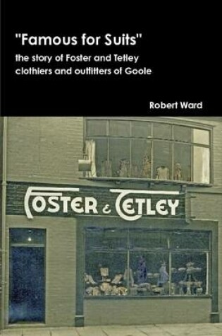 Cover of Famous for Suits: the Story of Foster and Tetley, Clothiers and Outfitters of Goole