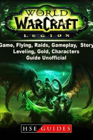 Cover of World of Warcraft Legion Game, Flying, Raids, Gameplay, Story, Leveling, Gold, Characters, Guide Unofficial