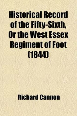 Cover of Historical Record of the Fifty-Sixth, or the West Essex Regiment of Foot; Containing an Account of the Formation of the Regiment in 1755, and of Its Subsequent Services to 1844