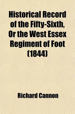Book cover for Historical Record of the Fifty-Sixth, or the West Essex Regiment of Foot; Containing an Account of the Formation of the Regiment in 1755, and of Its Subsequent Services to 1844