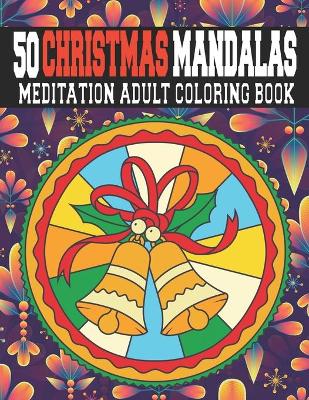 Book cover for 50 Christmas Mandalas Meditation Adult Coloring Book