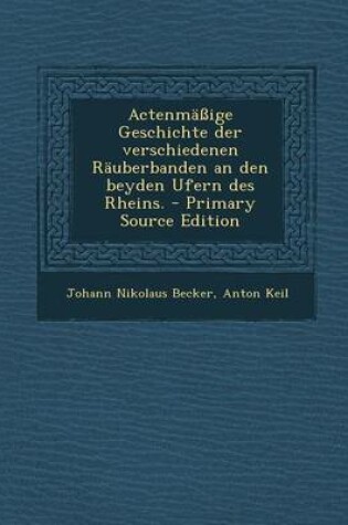 Cover of Actenmassige Geschichte Der Verschiedenen Rauberbanden an Den Beyden Ufern Des Rheins. - Primary Source Edition