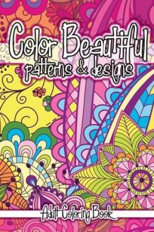 Cover of Color Beautiful Patterns & Designs Adult Coloring Book