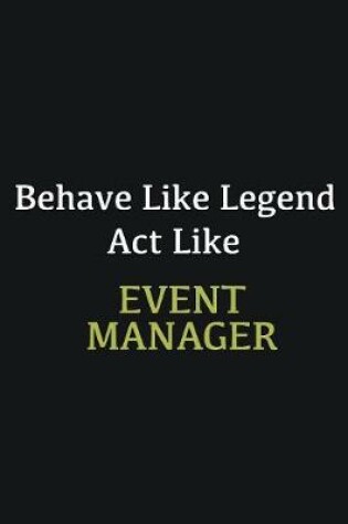 Cover of Behave like Legend Act Like Event Manager