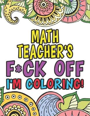 Book cover for Math Teacher's Fuck Off I'm Coloring