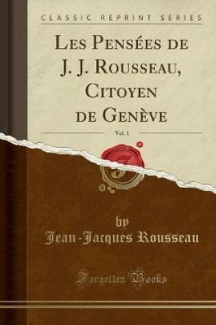 Cover of Les Pensees de J. J. Rousseau, Citoyen de Geneve, Vol. 1 (Classic Reprint)