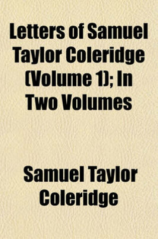 Cover of Letters of Samuel Taylor Coleridge (Volume 1); In Two Volumes