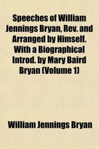 Cover of Speeches of William Jennings Bryan, REV. and Arranged by Himself. with a Biographical Introd. by Mary Baird Bryan (Volume 1)