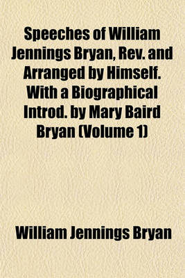 Book cover for Speeches of William Jennings Bryan, REV. and Arranged by Himself. with a Biographical Introd. by Mary Baird Bryan (Volume 1)
