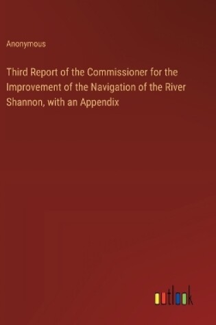 Cover of Third Report of the Commissioner for the Improvement of the Navigation of the River Shannon, with an Appendix