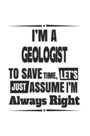 Cover of I'm A Geologist To Save Time, Let's Just Assume I'm Always Right