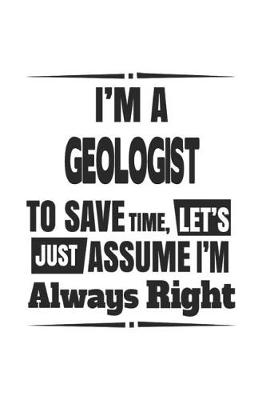 Book cover for I'm A Geologist To Save Time, Let's Just Assume I'm Always Right