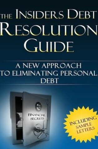 Cover of The Insiders Debt Resolution Guide : A New Approach to Eliminating Personal Debt