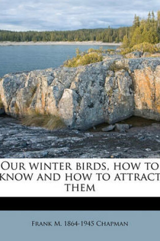 Cover of Our Winter Birds, How to Know and How to Attract Them