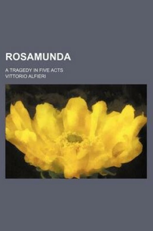 Cover of Rosamunda; A Tragedy in Five Acts
